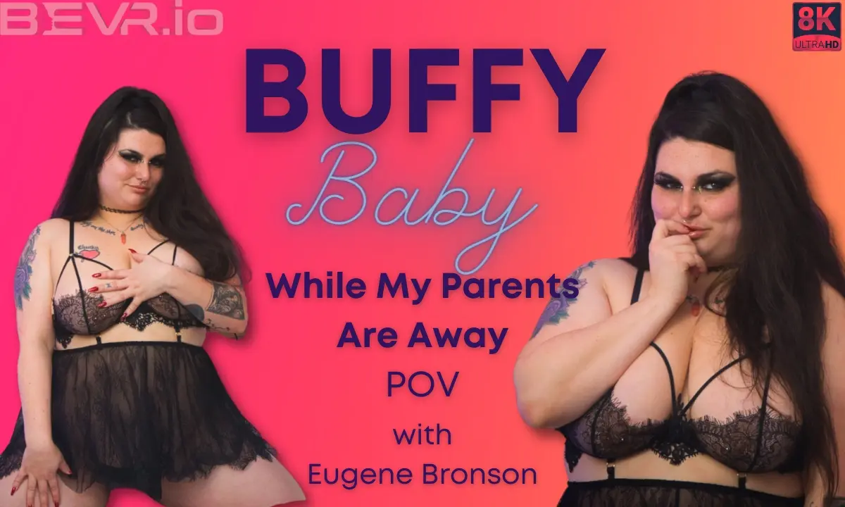 Buffy Baby Eugene Bronson While My Parents Are Away VR Adult Videos