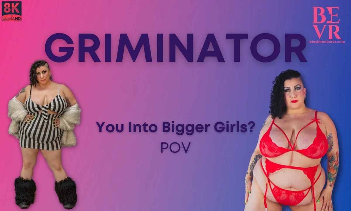 Griminator You Into Big Girls Pov VR Adult Videos