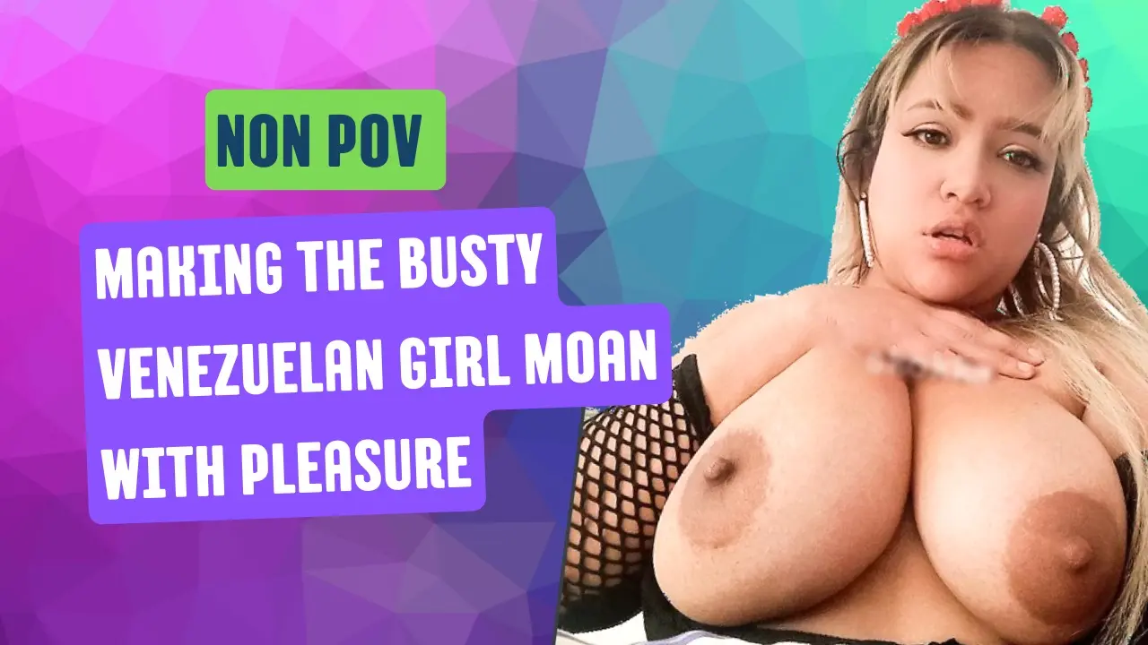 Making The Busty Venezuelan Girl Moan With Pleasure VR Adult Videos